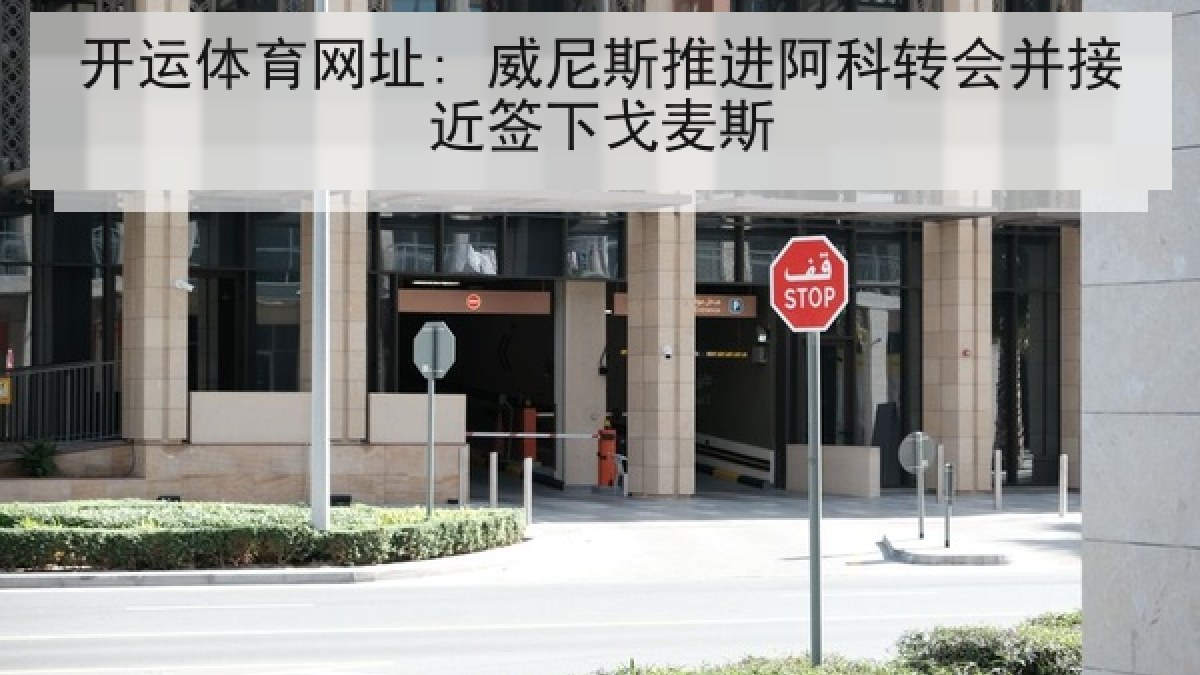 开运体育网址: 威尼斯推进阿科转会并接近签下戈麦斯 开运体育网址: 威尼斯推进阿科转会并接近签下戈麦斯