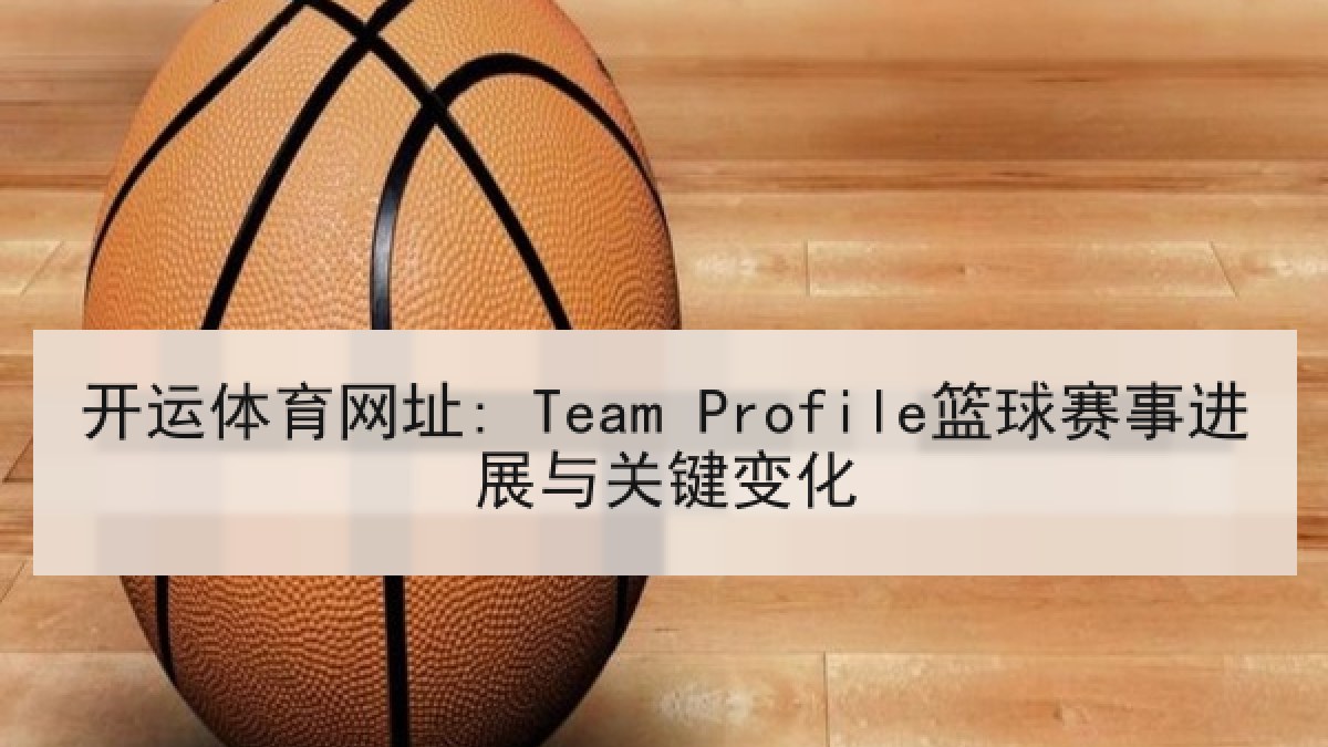 开运体育网址: Team Profile篮球赛事进展与关键变化