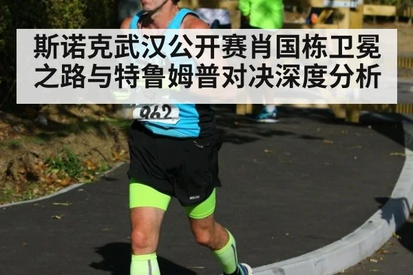 斯诺克武汉公开赛肖国栋卫冕之路与特鲁姆普对决深度分析